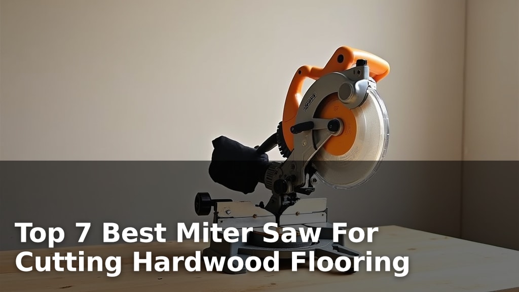 Top 7 Best Miter Saw For Cutting Hardwood Flooring